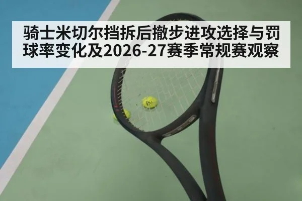 骑士米切尔挡拆后撤步进攻选择与罚球率变化及2026-27赛季常规赛观察